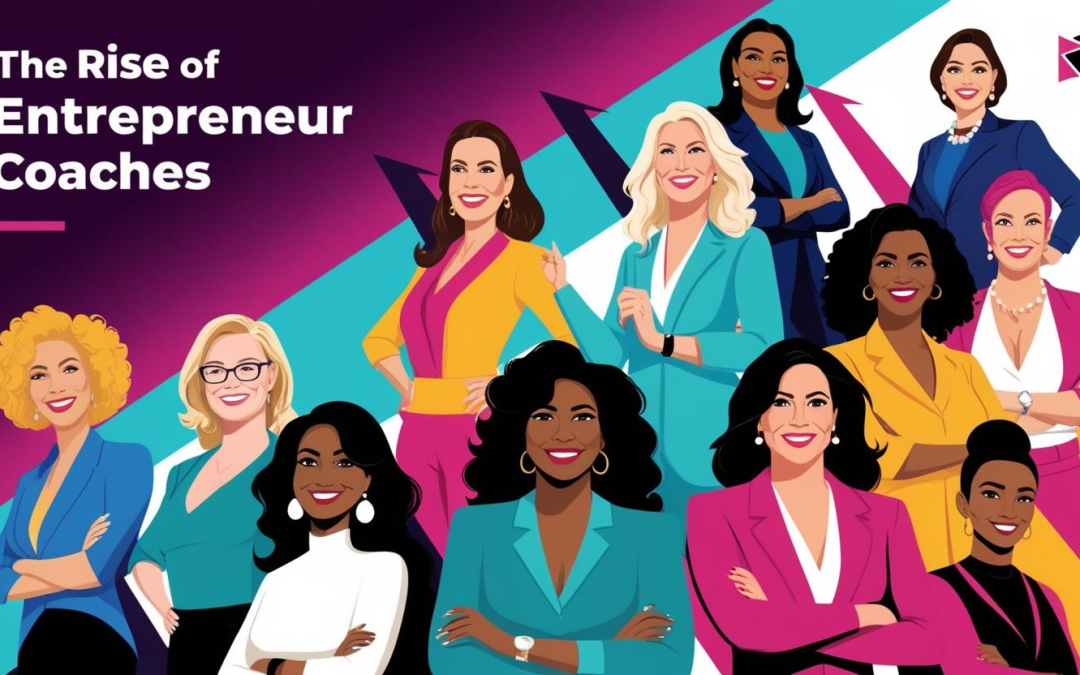 The Rise of Entrepreneur Coaches: Guiding Female Leaders to Unparalleled Business Success